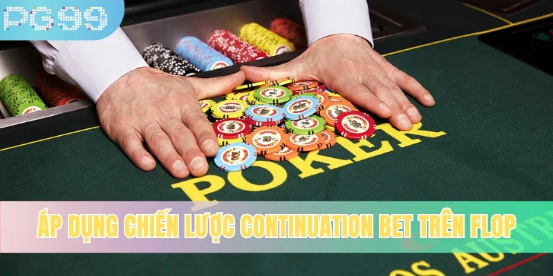 Áp dụng chiến lược continuation bet trên flop