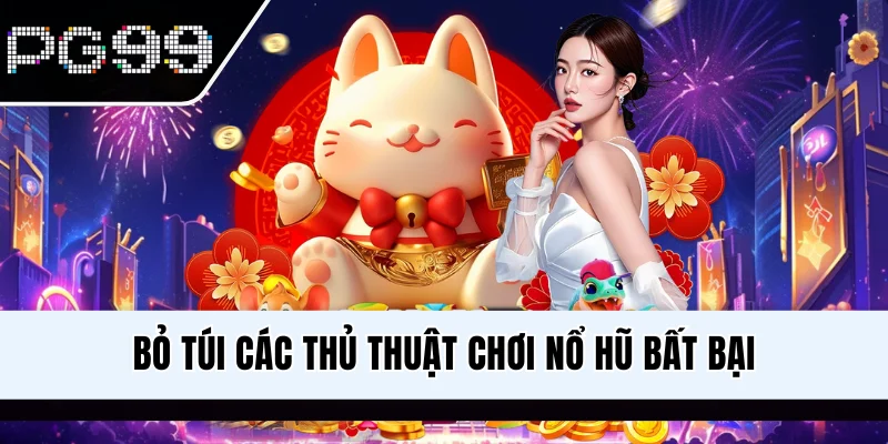 Bỏ túi các thủ thuật chơi nổ hũ bất bại