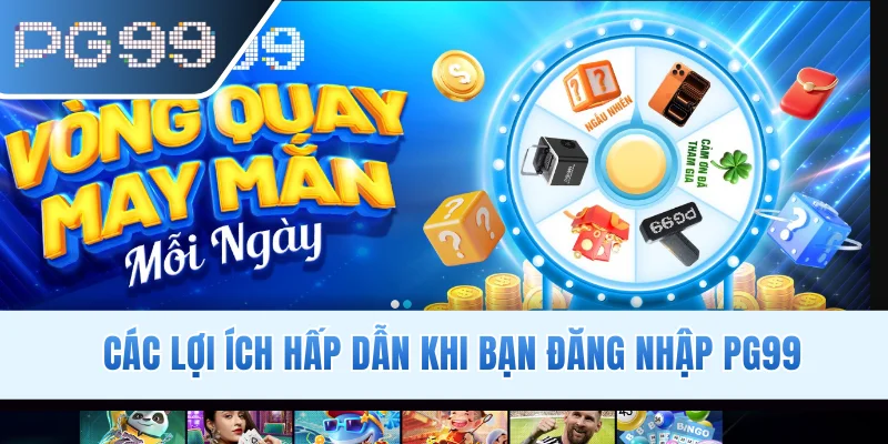Các lợi ích hấp dẫn khi bạn đăng nhập PG99
