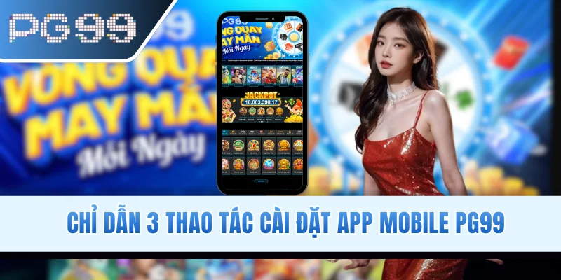 Chỉ dẫn 3 thao tác cài đặt app mobile PG99