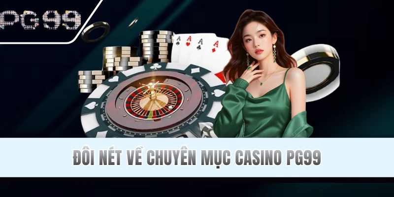 Tìm hiểu chung về Casino PG99