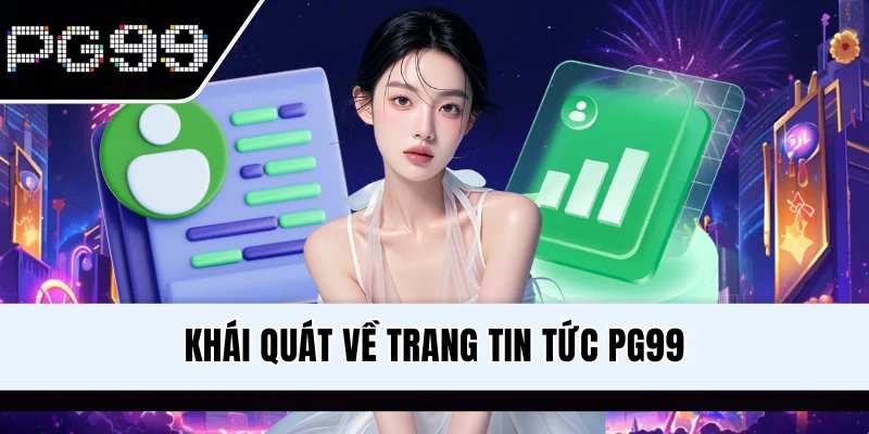 Khái quát về trang tin tức PG99