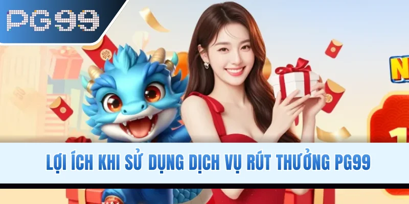 Lợi ích khi sử dụng dịch vụ rút thưởng PG99