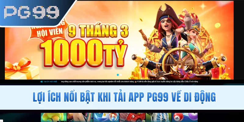 Lợi ích nổi bật khi tải app PG99 về di động