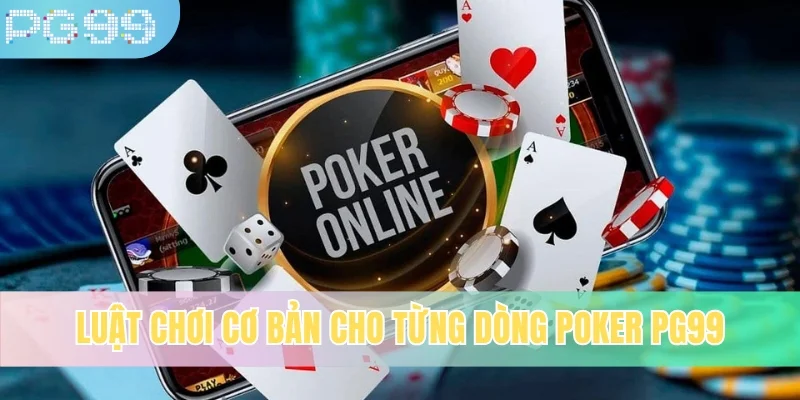 Luật chơi cơ bản cho từng dòng Poker PG99