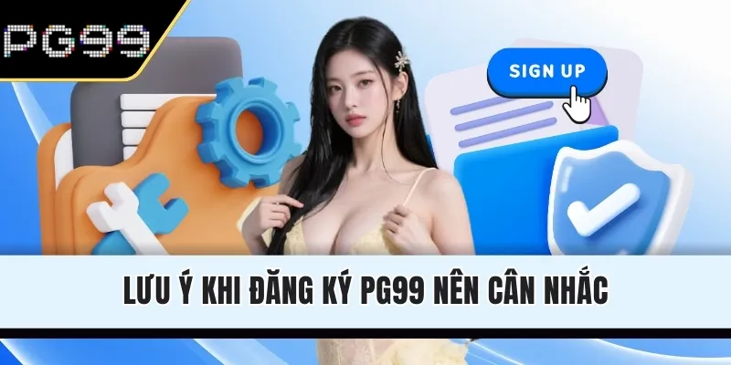 Lưu ý khi đăng ký PG99 nên cân nhắc