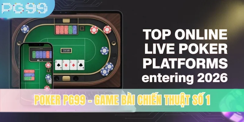 Poker PG99 - So Tài Đấu Trí Với Luật Chơi Chuẩn Quốc Tế