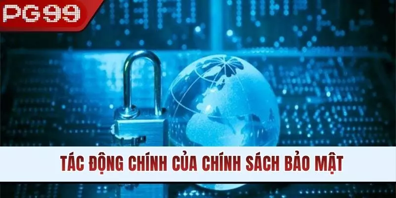 Tác động chính của chính sách bảo mật