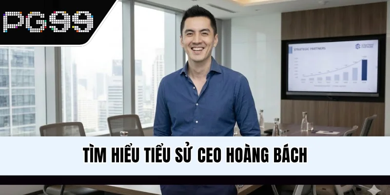 Tìm hiểu tiểu sử CEO Hoàng Bách
