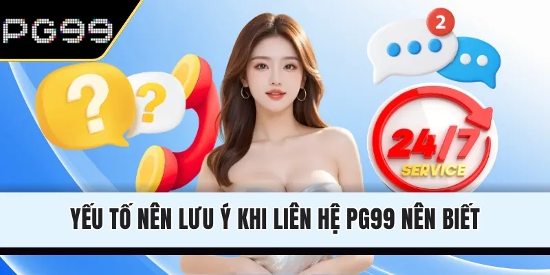 Yếu tố nên lưu ý khi liên hệ PG99 nên biết
